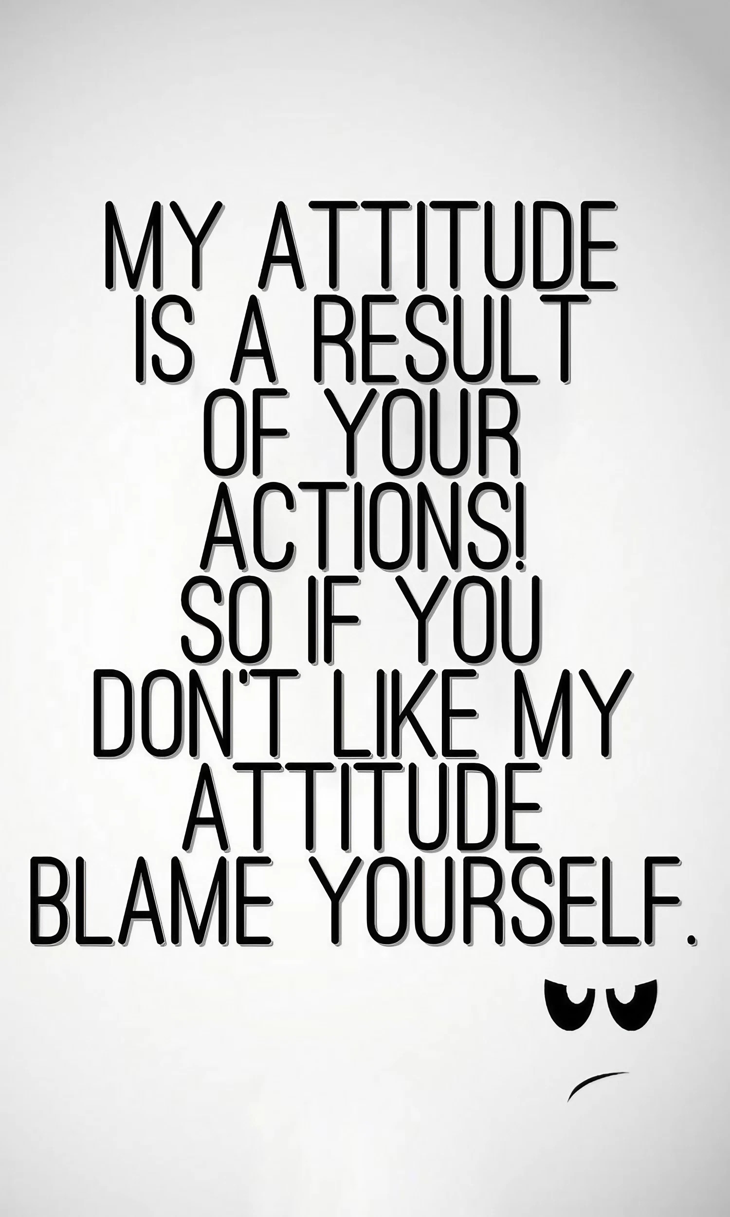 Attitude Quotes - My Attitude Is A Result Of Your Actions